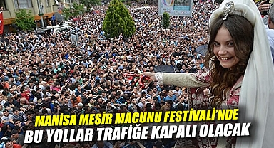 Manisa Mesir Macunu Festivali'nde Bu Yollar Trafiğe Kapalı Olacak