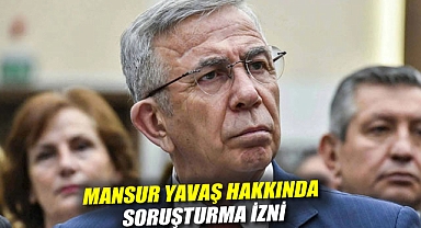 Mansur Yavaş hakkında soruşturma izni