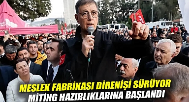 Meslek Fabrikası direnişi sürüyor: Miting hazırlıklarına başlandı