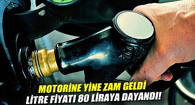 Motorine yine zam geldi: Litre fiyatı 80 liraya dayandı!