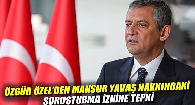 Özgür Özel'den Mansur Yavaş hakkındaki soruşturma iznine tepki
