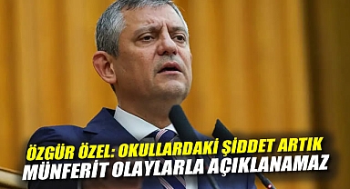 Özgür Özel: Okullardaki şiddet artık münferit olaylarla açıklanamaz