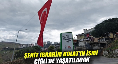 Şehit İbrahim Bolat'ın İsmi Çiğli'de Yaşatılacak