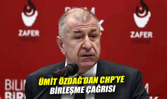Ümit Özdağ'dan CHP'ye birleşme çağrısı