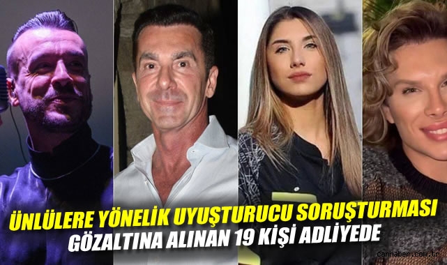 Ünlülere yönelik uyuşturucu soruşturması: Gözaltına alınan 19 kişi adliyede