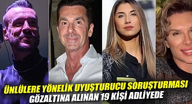 Ünlülere yönelik uyuşturucu soruşturması: Gözaltına alınan 19 kişi adliyede