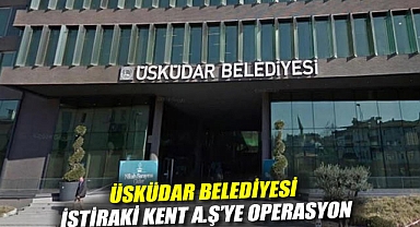 Üsküdar Belediyesi iştiraki Kent A.Ş'ye operasyon: 20 kişi gözaltına alındı