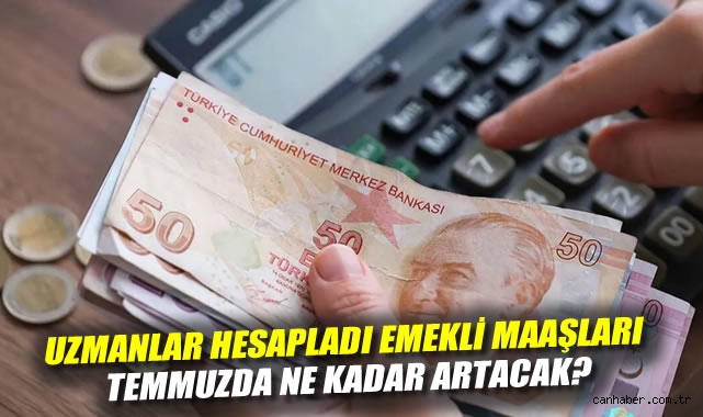 Uzmanlar hesapladı: Emekli maaşları temmuzda ne kadar artacak?