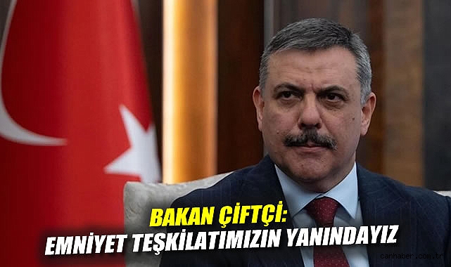 Bakan Çiftçi: Emniyet Teşkilatımızın Yanındayız
