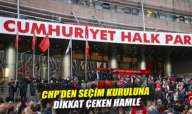 CHP'den Seçim Kuruluna Dikkat Çeken Hamle