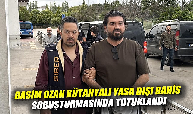 Rasim Ozan Kütahyalı Yasa Dışı Bahis Soruşturmasında Tutuklandı