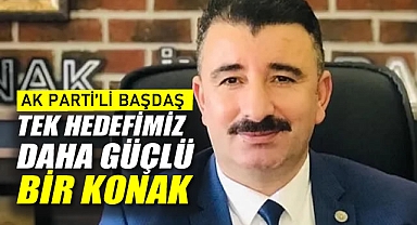 AK Parti’li Başdaş: Tek hedefimiz daha güçlü bir Konak