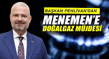 Başkan Pehlivan'dan Menemen'e doğalgaz müjdesi