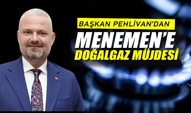 Başkan Pehlivan'dan Menemen'e doğalgaz müjdesi