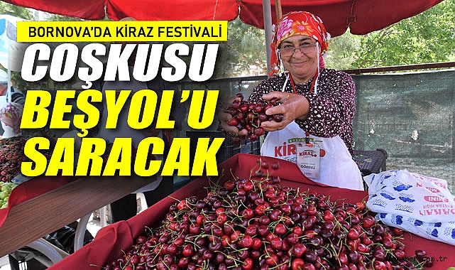 Bornova’da Kiraz Festivali Coşkusu Beşyol’u Saracak