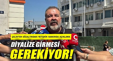Çelik'ten gözaltındaki Yetişkin hakkında açıklama: Diyalize girmesi gerekiyor!