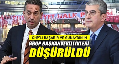 CHP'li Başarır ve Günaydın'ın Grup Başkanvekillikleri Düşürüldü