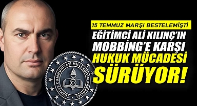 Eğitimci Ali Kılınç'ın Mobbinge Karşı Hukuk Mücadelesi Sürüyor