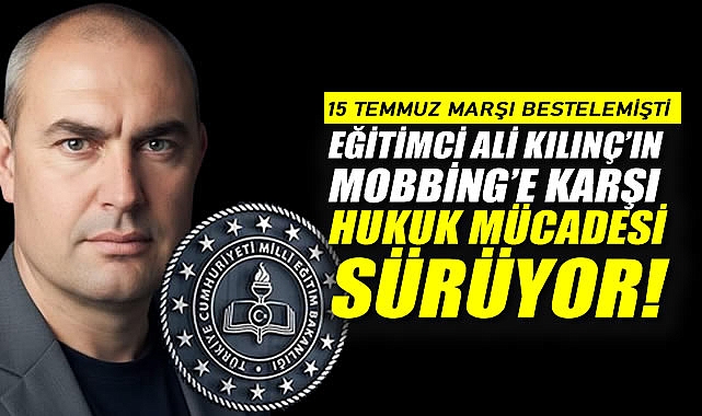 Eğitimci Ali Kılınç'ın Mobbinge Karşı Hukuk Mücadelesi Sürüyor