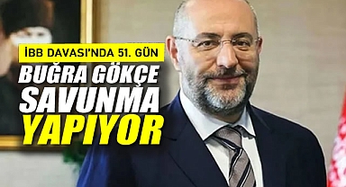 İBB Davasında 51. Gün: Buğra Gökce Savunma Yapıyor