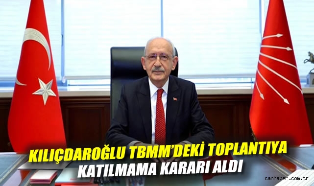Kılıçdaroğlu TBMM'deki Toplantıya Katılmama Kararı Aldı