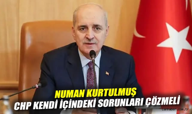 Numan Kurtulmuş: CHP Kendi İçindeki Sorunları Çözmeli