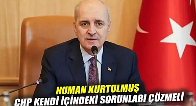 Numan Kurtulmuş: CHP Kendi İçindeki Sorunları Çözmeli