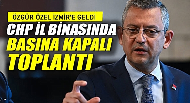 Özgür Özel İzmir'e Geldi: CHP İl Binasında Basına Kapalı Toplantı