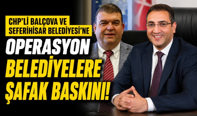 CHP'li Balçova ve Seferihisar Belediyesi'ne operasyon
