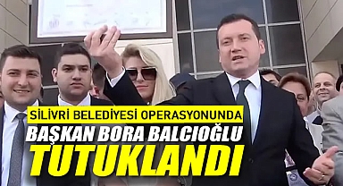 Silivri Belediyesi Operasyonunda Başkan Bora Balcıoğlu Tutuklandı