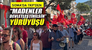 Soma’da TKP'den ‘Madenler Devletleştirilsin’ Yürüyüşü