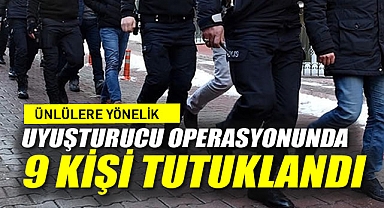 Ünlülere Yönelik Uyuşturucu Soruşturmasında 9 Kişi Tutuklandı