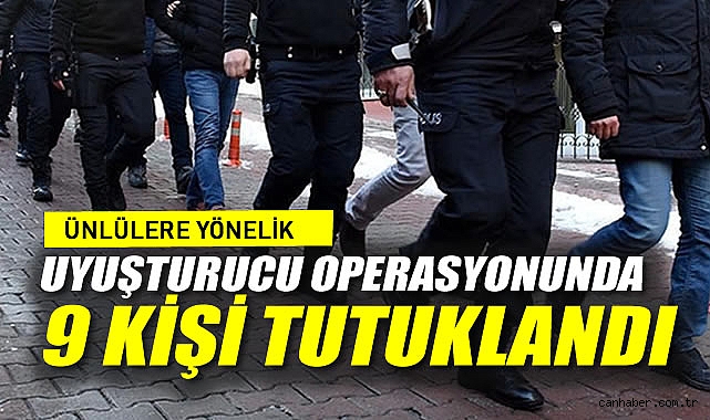 Ünlülere Yönelik Uyuşturucu Soruşturmasında 9 Kişi Tutuklandı