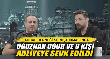 Ahbap Soruşturması'nda Oğuzhan Uğur ve 9 Kişi Adliyeye Sevk Edildi