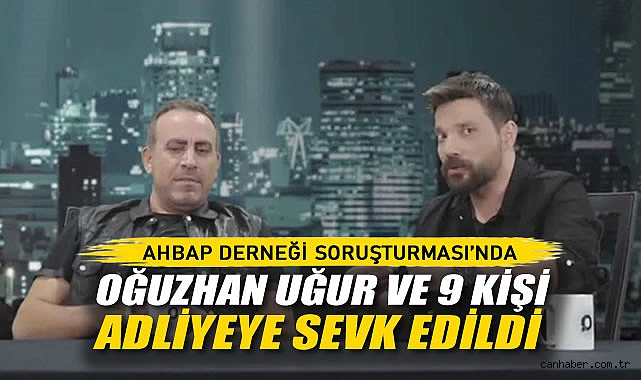 Ahbap Soruşturması'nda Oğuzhan Uğur ve 9 Kişi Adliyeye Sevk Edildi
