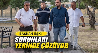 Başkan Eşki Sorunları Yerinde Çözüyor