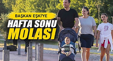 Başkan Eşki’ye Hafta Sonu Molası
