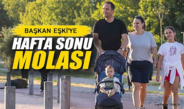 Başkan Eşki’ye Hafta Sonu Molası