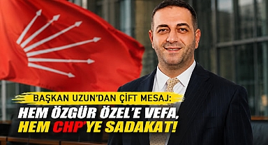 Erman Uzun’dan Çift Mesaj: Hem Özgür Özel’e Vefa Hem CHP’ye Sadakat!