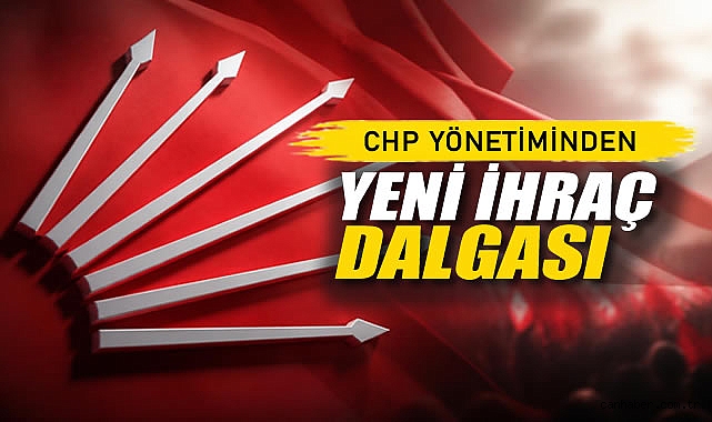 CHP Yönetiminden Yeni İhraç Dalgası