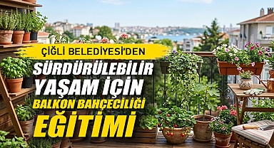 Çiğli Belediyesi'nden Sürdürülebilir Yaşam İçin Balkon Bahçeciliği Eğitimi