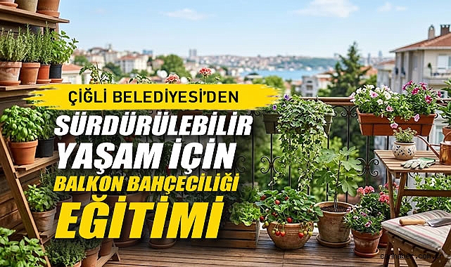 Çiğli Belediyesi'nden Sürdürülebilir Yaşam İçin Balkon Bahçeciliği Eğitimi