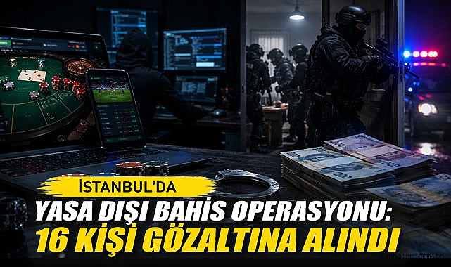 İstanbul'da Yasa Dışı Bahis Operasyonu: 16 Kişi Gözaltına Alındı
