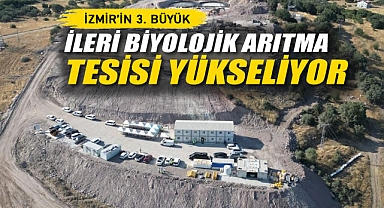 İzmir’in 3. Büyük İleri Biyolojik Arıtma Tesisi Yükseliyor